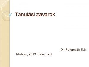 Tanulsi zavarok Dr Petercsk Edit Miskolc 2013 mrcius