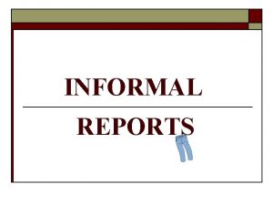 INFORMAL REPORTS DEFINITION and EXAMPLES 2 I DEFINITION