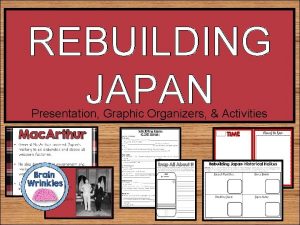REBUILDING JAPAN Presentation Graphic Organizers Activities STANDARDS SS
