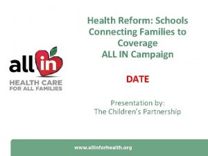Health Reform Schools Connecting Families to Coverage ALL