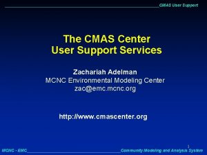 CMAS User Support The CMAS Center User Support