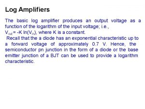 Log Amplifiers The basic log amplifier produces an