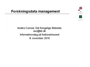 Forskningsdata management Anders Conrad Det Kongelige Bibliotek asckb