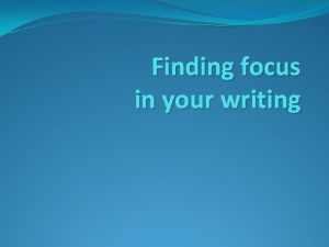 Finding focus in your writing Finding your focus