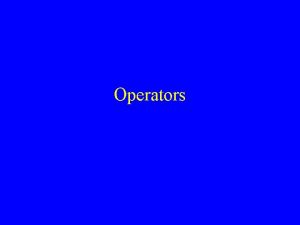 Operators Operators Perl has MANY operators Covered in