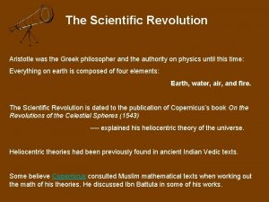 The Scientific Revolution Aristotle was the Greek philosopher