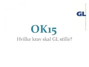 OK 15 Hvilke krav skal GL stille GLs