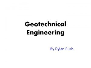 Geotechnical Engineering By Dylan Rush What is Geotechnical
