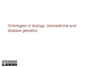 Ontologies in biology biomedicine and disease genetics The