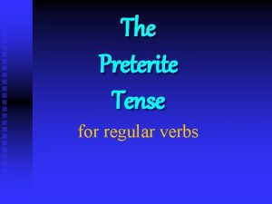 The Preterite Tense for regular verbs The Preterite