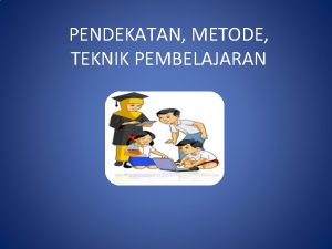 PENDEKATAN METODE TEKNIK PEMBELAJARAN HAKIKAT PEMBELAJARAN BAHASA INDONESIA