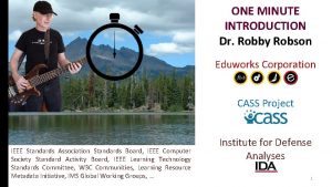 ONE MINUTE INTRODUCTION Dr Robby Robson Eduworks Corporation