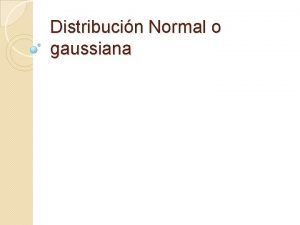 Distribucin Normal o gaussiana La distribucin normal o