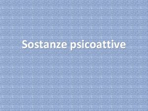 Sostanze psicoattive Secondo lOrganizzazione Mondiale della Sanit sono