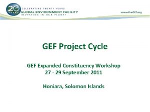 GEF Project Cycle GEF Expanded Constituency Workshop 27