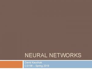 NEURAL NETWORKS David Kauchak CS 158 Spring 2019