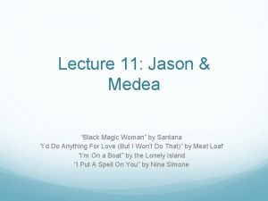 Lecture 11 Jason Medea Black Magic Woman by