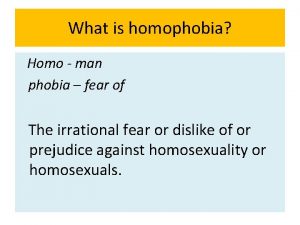 What is homophobia Homo man phobia fear of