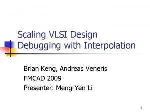Scaling VLSI Design Debugging with Interpolation Brian Keng