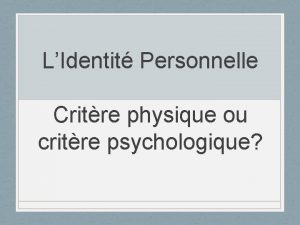 LIdentit Personnelle Critre physique ou critre psychologique Introduction