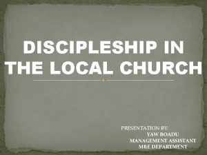 DISCIPLESHIP IN THE LOCAL CHURCH PRESENTATION BY YAW