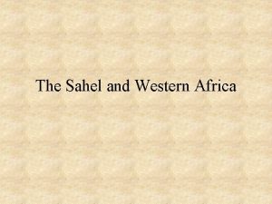 The Sahel and Western Africa The Sahel What