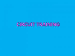 CIRCUIT TRAINING What is Circuit Training Circuit training
