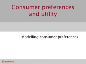 Consumer preferences and utility Modelling consumer preferences Consumer