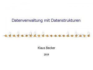 Datenverwaltung mit Datenstrukturen Klaus Becker 2019 2 Datenverwaltung