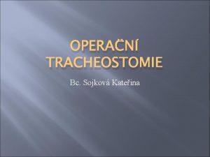 OPERAN TRACHEOSTOMIE Bc Sojkov Kateina Operan Tracheostomie operan