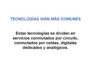 TECNOLOGAS WAN MS COMUNES Estas tecnologas se dividen