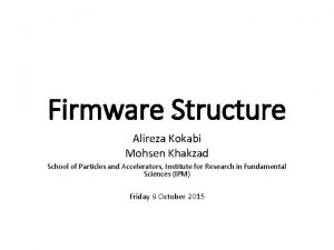 Firmware Structure Alireza Kokabi Mohsen Khakzad School of