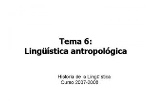 Tema 6 Lingstica antropolgica Historia de la Lingstica