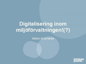 Digitalisering inom miljfrvaltningen Stefan Kvarners Alltid ett vgval