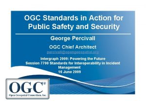 OGC Standards in Action for Public Safety and