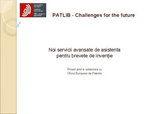 PATLIB Challenges for the future Noi servicii avansate