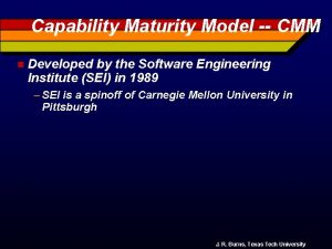 Capability Maturity Model CMM n Developed by the