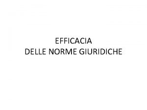 EFFICACIA DELLE NORME GIURIDICHE Efficacia delle norme giuridiche