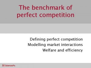 The benchmark of perfect competition Defining perfect competition