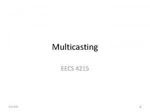 Multicasting EECS 4215 992021 1 Multicast Onetomany manytomany