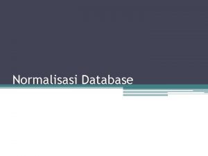 Normalisasi Database Normalisasi Normalisasi adalah suatu proses formal