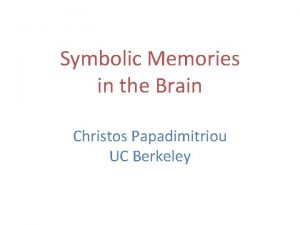 Symbolic Memories in the Brain Christos Papadimitriou UC