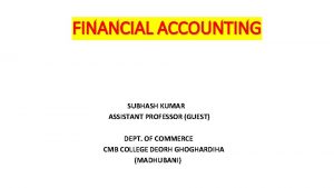 FINANCIAL ACCOUNTING SUBHASH KUMAR ASSISTANT PROFESSOR GUEST DEPT