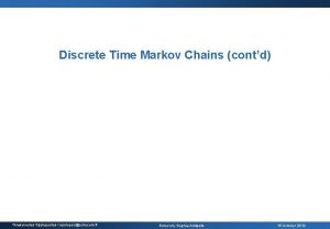 Discrete Time Markov Chains contd Thrasyvoulos Spyropoulos spyropoueurecom
