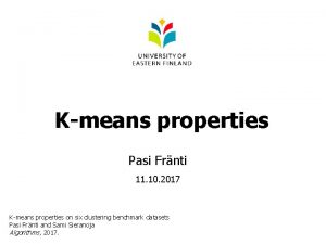Kmeans properties Pasi Frnti 11 10 2017 Kmeans