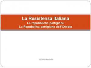 La Resistenza italiana Le repubbliche partigiane La Repubblica