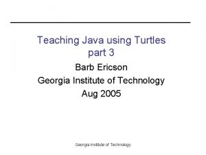 Teaching Java using Turtles part 3 Barb Ericson