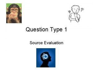 Question Type 1 Source Evaluation The source Remember