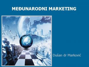 MEUNARODNI MARKETING Duan dr Markovi Meunarodni marketing Prof