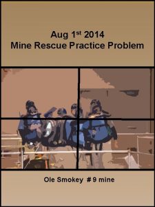 Aug 1 st 2014 Mine Rescue Practice Problem